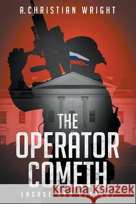 The Operator Cometh: Engage and Destroy A Christian Wright   9798215845424 A. Christian Wright - książka