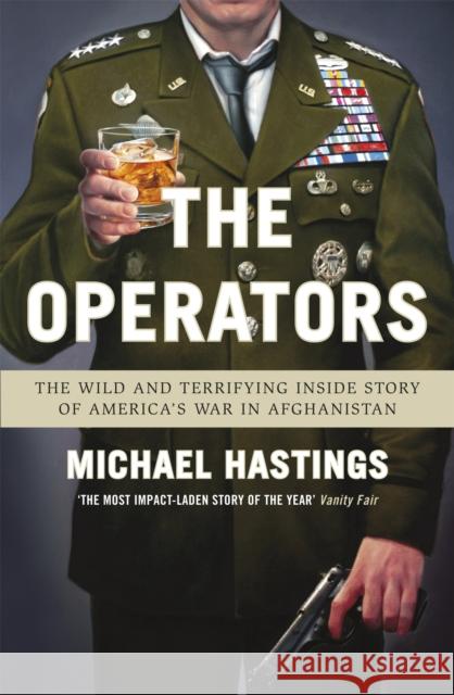 The Operators : The Wild and Terrifying Inside Story of America's War in Afghanistan Michael Hastings 9780753829387  - książka