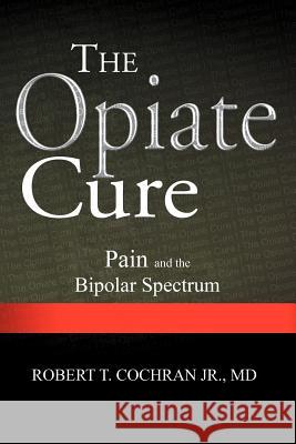 The Opiate Cure: Pain and the Bipolar Spectrum Cochran, Robert T., Jr. 9781465391483 Xlibris Corporation - książka