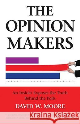 The Opinion Makers: An Insider Exposes the Truth Behind the Polls David W. Moore 9780807042335 Beacon Press - książka