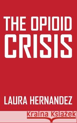 The Opioid Crisis: Causes, Consequences, and Solutions Laura Hernandez 9781778903311 Montecito Hot Springs - książka