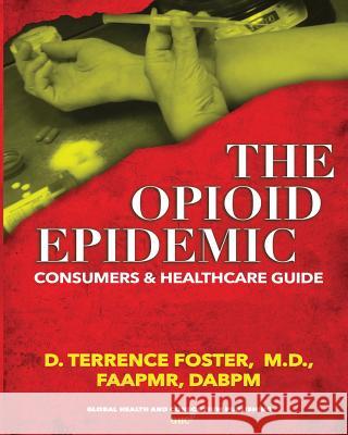 The OPIOID EPIDEMIC CONSUMERS and HEALTHCARE GUIDE Foster, D. Terrence 9781732880405 Global Health & Consortium - książka
