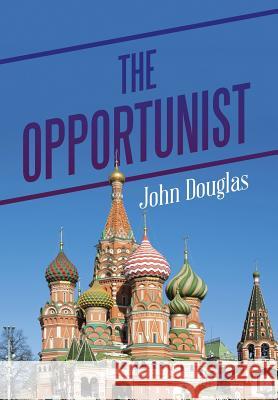 The Opportunist John Douglas 9781499082609 Xlibris Corporation - książka