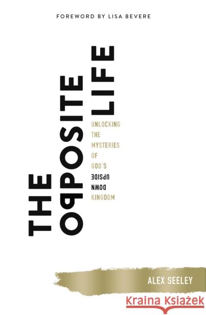 The Opposite Life: Unlocking the Mysteries of God's Upside-Down Kingdom Alex Seeley 9780718075101 Thomas Nelson - książka