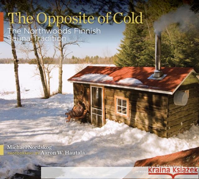 The Opposite of Cold: The Northwoods Finnish Sauna Tradition Nordskog, Michael 9780816656820 University of Minnesota Press - książka