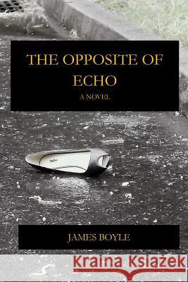 The Opposite of Echo James Boyle 9781726338899 Createspace Independent Publishing Platform - książka