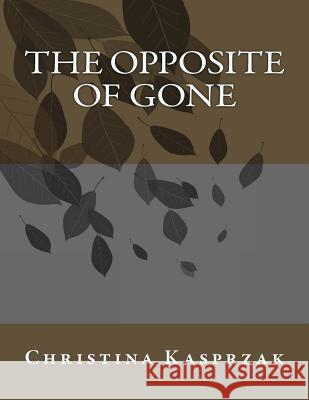The Opposite of Gone Christina Kasprzak 9781512163193 Createspace - książka