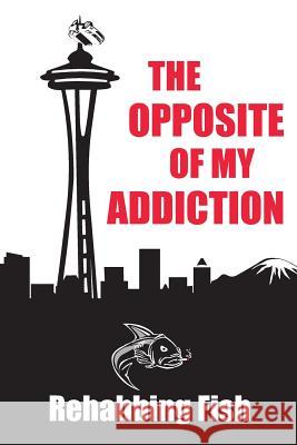 The Opposite of My Addiction Rehabbing Fish 9781983393730 Independently Published - książka