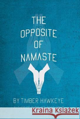 The Opposite of Namaste: (Bookstore Edition) Timber Hawkeye   9781946005892 Hawkeye Publishers - książka