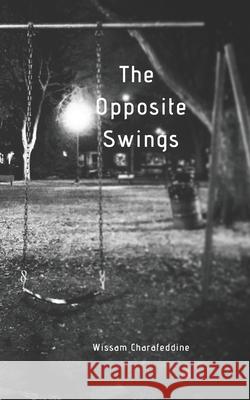 The Opposite Swings: Wissam Charafeddine Wissam Charafeddine 9781520270401 Independently Published - książka