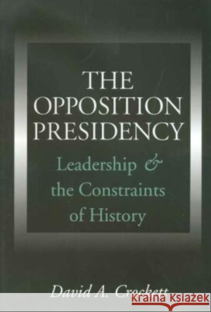 The Opposition Presidency: Leadership and the Constraints of History Crockett, David A. 9781585441570 Texas A&M University Press - książka