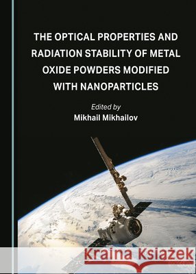 The Optical Properties and Radiation Stability of Metal Oxide Powders Modified with Nanoparticles Mikhail Mikhailov   9781527504905 Cambridge Scholars Publishing - książka