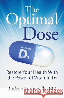 The Optimal Dose: Restore Your Health With the Power of Vitamin D3 Somerville, Judson 9781732655003 Big Bend Press - książka