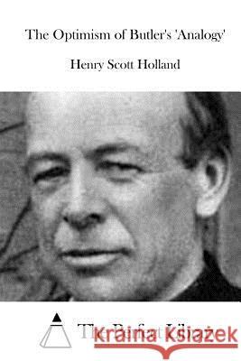 The Optimism of Butler's 'Analogy' Henry Scott Holland The Perfect Library 9781522850571 Createspace Independent Publishing Platform - książka