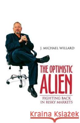 The Optimistic Alien: Fighting Back At Risky Markets Willard, J. Michael 9781975608194 Createspace Independent Publishing Platform - książka