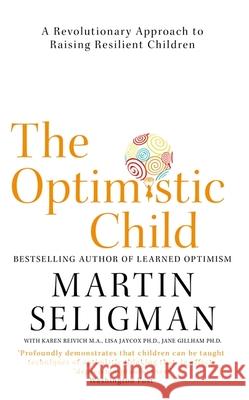 The Optimistic Child: A Revolutionary Approach to Raising Resilient Children - A Proven Programme to Safeguard Children Against Depression and Build Lifelong Resilience Martin Seligman 9781473684331  - książka