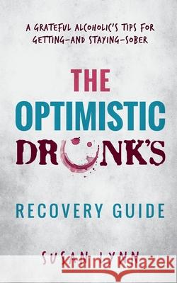 The Optimistic Drunk's Recovery Guide: A Grateful Alcoholic's Tips for Getting-and Staying-Sober Susan Lynn 9781647460983 Author Academy Elite - książka