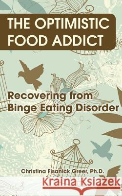 The Optimistic Food Addict: Recovering from Binge Eating Christina Fisanick Greer 9781942891284 Msi Press - książka