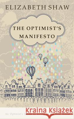 The Optimist's Manifesto: An Optimist's Guide to Living in the Real World Elizabeth Shaw 9781732536500 Davine Inc. - książka