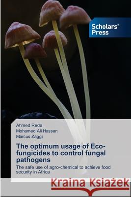 The optimum usage of Eco- fungicides to control fungal pathogens Reda, Ahmed, Ali Hassan, Mohamed, zaggi, Marcus 9786200696342 Scholars' Press - książka