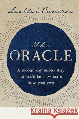 The Oracle: A modern day success story that you'd be crazy not to make your own Lachlan Cameron 9781922553263 Lachlan Cameron Pty Ltd - książka