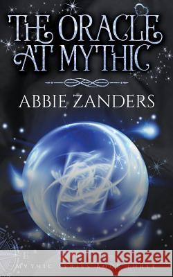 The Oracle at Mythic: Mythic Series, Book Three Abbie Zanders 9781532725562 Createspace Independent Publishing Platform - książka