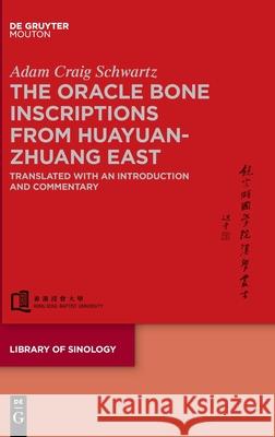 The Oracle Bone Inscriptions from Huayuanzhuang East: Translated with an Introduction and Commentary Adam C. Schwartz 9781501514487 Walter de Gruyter - książka