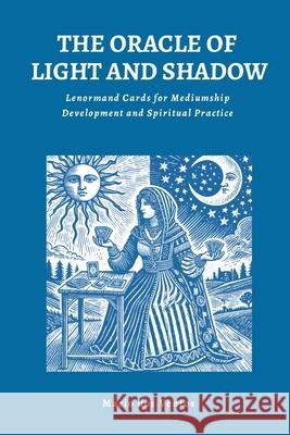 The Oracle of Light and Shadow: Lenormand Cards for Mediumship Development and Spiritual Practice Mario Do 9781326423933 Lulu.com - książka