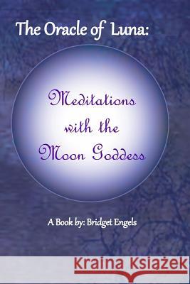 The Oracle of Luna: Meditations with the Moon Goddess Bridget Engels 9781533275103 Createspace Independent Publishing Platform - książka