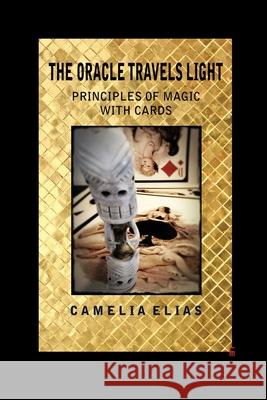 The Oracle Travels Light: Principles of Magic with Cards Camelia Elias 9788792633286 Eyecorner Press - książka