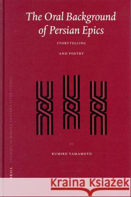 The Oral Background of Persian Epics: Storytelling and Poetry K. Yamamoto 9789004125872 Brill Academic Publishers - książka