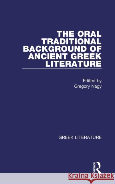 The Oral Traditional Background of Ancient Greek Literature : Greek Literature Gregory Nagy 9780815336822 Routledge - książka