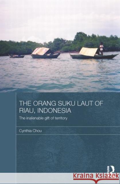 The Orang Suku Laut of Riau, Indonesia : The inalienable gift of territory Cynthia Chou   9780415626231 Routledge - książka