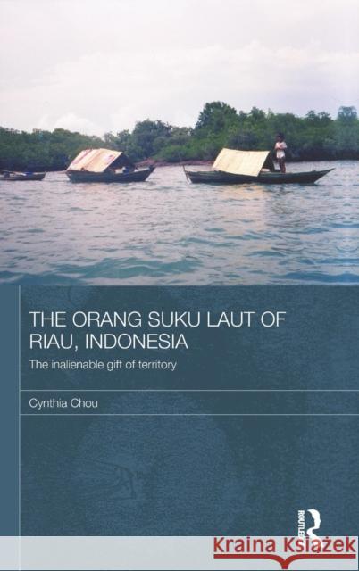 The Orang Suku Laut of Riau, Indonesia: The Inalienable Gift of Territory Chou, Cynthia 9780415297677 Routledge Chapman & Hall - książka