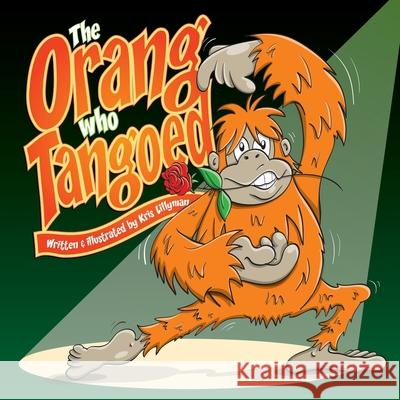 The Orang Who Tangoed: The Toe-Tapping Tale of a Tango-Tastic Ape! Kris Lillyman 9781508588603 Createspace - książka