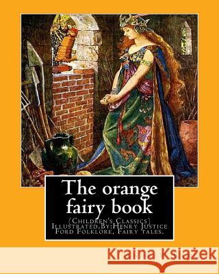 The orange fairy book. By: Andrew Lang, illustrated By: H.J. Ford: (Children's Classics) Illustrated, Folklore, Fairy tales. Henry Justice Ford ( Ford, H. J. 9781537545837 Createspace Independent Publishing Platform - książka