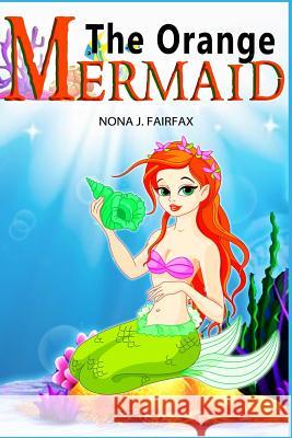 The Orange Mermaid Book 1: Children's Books, Kids Books, Bedtime Stories For Kids, Kids Fantasy Book, Mermaid Adventure Nona J. Fairfax 9781539546498 Createspace Independent Publishing Platform - książka