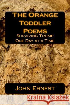 The Orange Toddler Poems: Surviving Trump One Day at a Time John R. Ernest 9781984131911 Createspace Independent Publishing Platform - książka