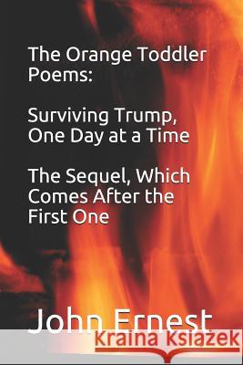 The Orange Toddler Poems: Surviving Trump, One Day at a Time, the Sequel, Which Comes After the First One John Ernest 9781797968674 Independently Published - książka