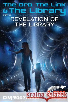 The Orb, the Link & the Library: Revelation of the Library D. M. Rosewood 9781732131453 Ingenious Works, LLC - książka