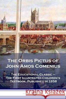 The Orbis Pictus of John Amos Comenius: The Educational Classic - The First Illustrated Children's Textbook, Published in 1658 John Amos Comenius 9781789873139 Pantianos Classics - książka