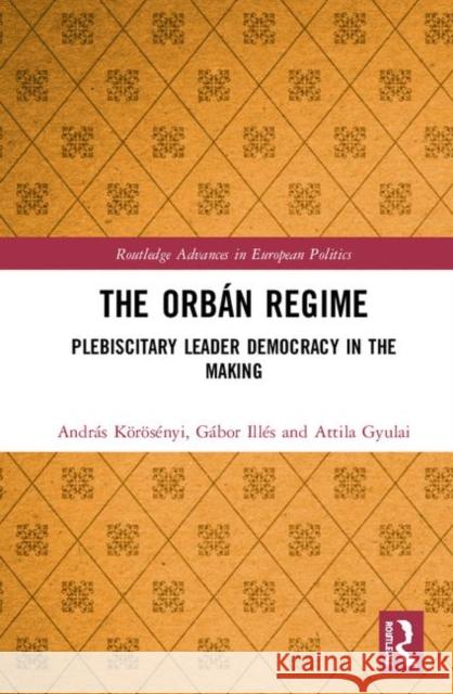 The Orbán Regime: Plebiscitary Leader Democracy in the Making Körösényi, András 9780367147907 Routledge - książka