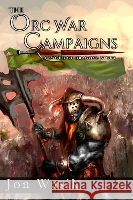 The Orc War Campaigns: A Sword of Dragons Story Jon Wasik 9781537688275 Createspace Independent Publishing Platform - książka