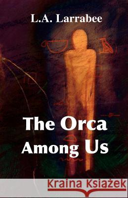 The Orca Among Us L. A. Larrabee 9780595097326 Writers Club Press - książka