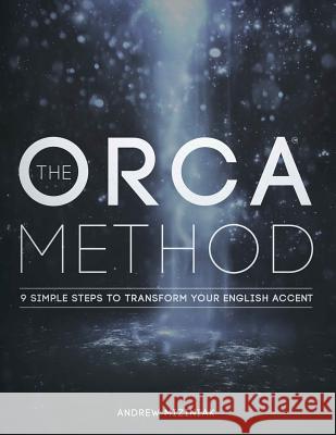 The ORCA Method (TM): 9 Simple Steps To Transform Your English Accent Miziniak, Andrew 9780692607640 Andrew Miziniak - książka
