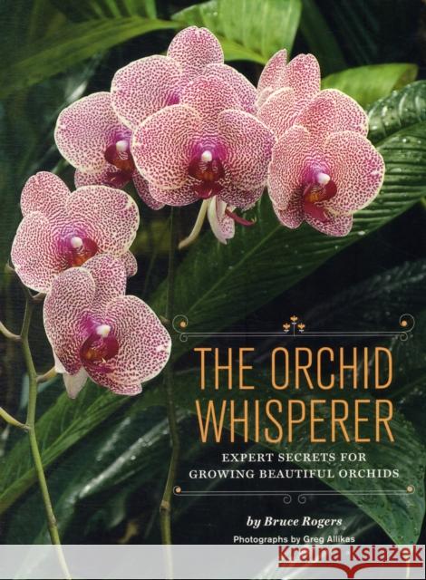 The Orchid Whisperer: Expert Secrets for Growing Beautiful Orchids (Orchid Potting, Orchid Seed Care, Gardening Book) Rogers, Bruce 9781452101286  - książka