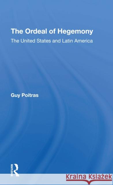 The Ordeal of Hegemony: The United States and Latin America Guy Poitras 9780367310035 Routledge - książka