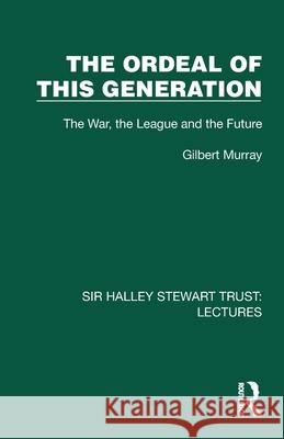 The Ordeal of this Generation: The War, the League and the Future Gilbert Murray 9781032807225 Routledge - książka
