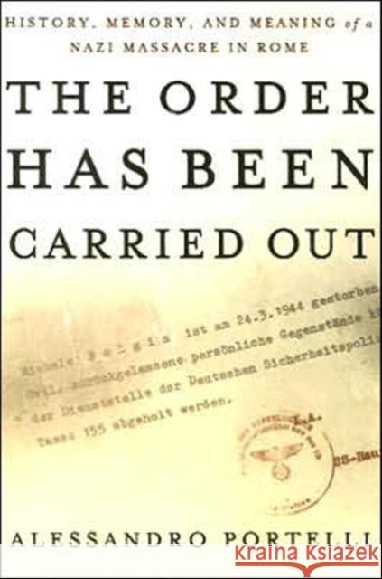 The Order Has Been Carried Out: History, Memory, and Meaning of a Nazi Massacre in Rome Portelli, Alessandro 9781403980083  - książka
