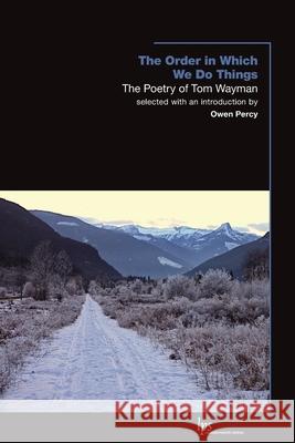 The Order in Which We Do Things: The Poetry of Tom Wayman Wayman, Tom 9781554589951 Wilfrid Laurier University Press - książka